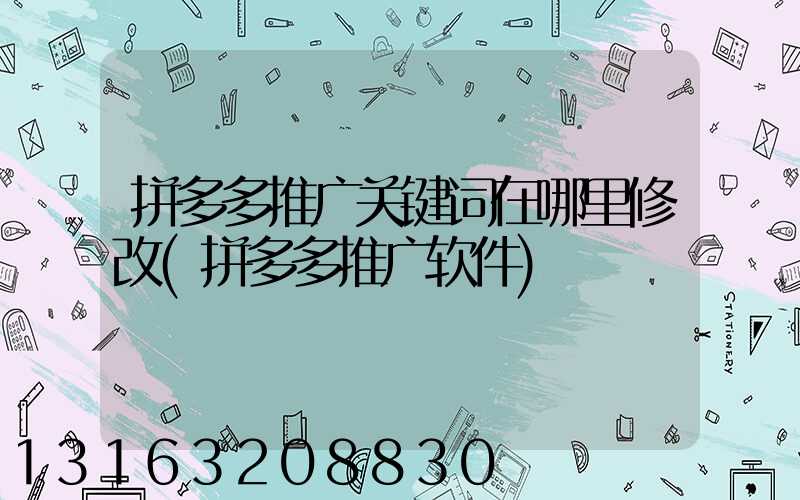 拼多多推广关键词在哪里修改(拼多多推广软件)