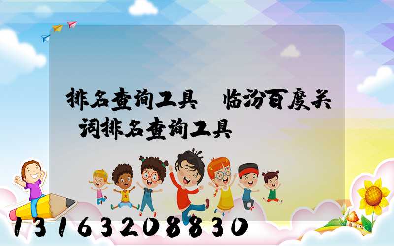 排名查询工具(临汾百度关键词排名查询工具)