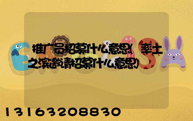 推广员招募什么意思(率土之滨邀请招募什么意思)