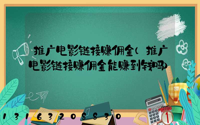 推广电影链接赚佣金(推广电影链接赚佣金能赚到钱吗)
