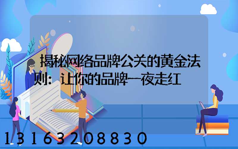 揭秘网络品牌公关的黄金法则：让你的品牌一夜走红