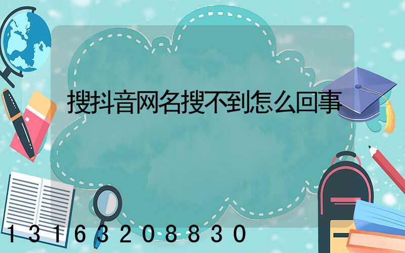 搜抖音网名搜不到怎么回事