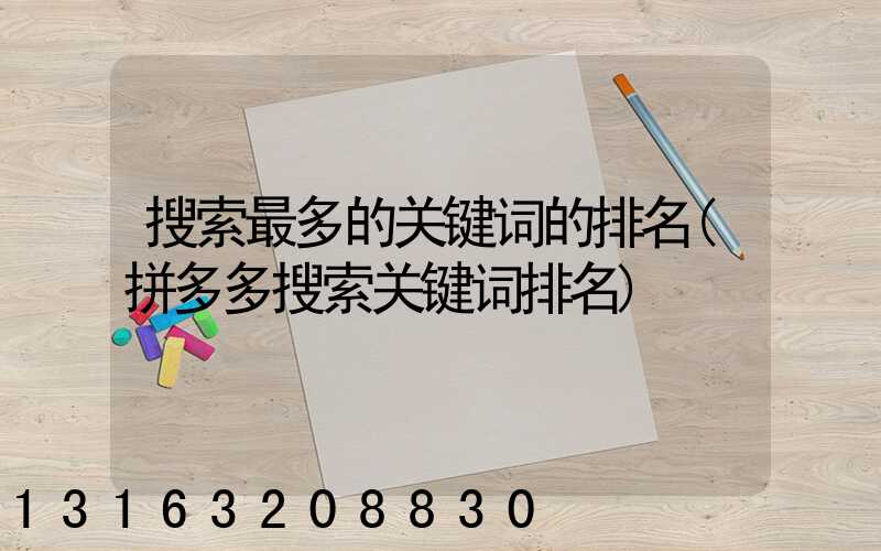 搜索最多的关键词的排名(拼多多搜索关键词排名)