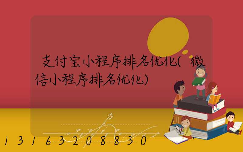 支付宝小程序排名优化(微信小程序排名优化)