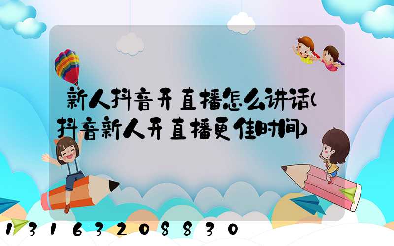 新人抖音开直播怎么讲话(抖音新人开直播更佳时间)