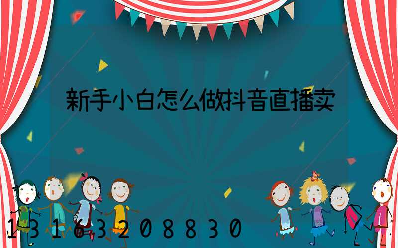 新手小白怎么做抖音直播卖货