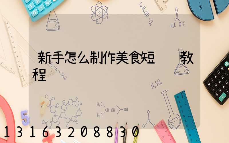 新手怎么制作美食短视频教程