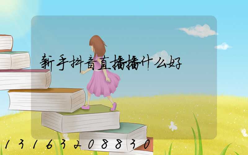 新手抖音直播播什么好