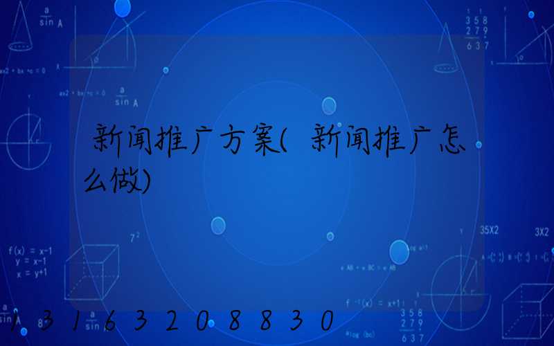 新闻推广方案(新闻推广怎么做)