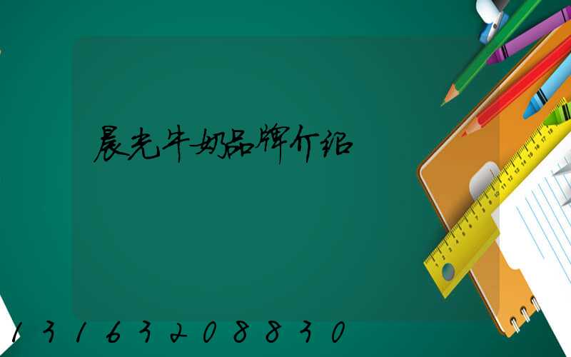 晨光牛奶品牌介绍