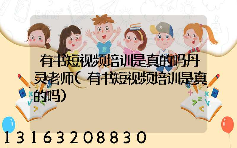 有书短视频培训是真的吗丹灵老师(有书短视频培训是真的吗)