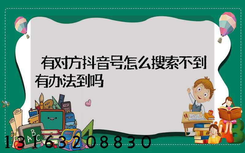 有对方抖音号怎么搜索不到有办法到吗