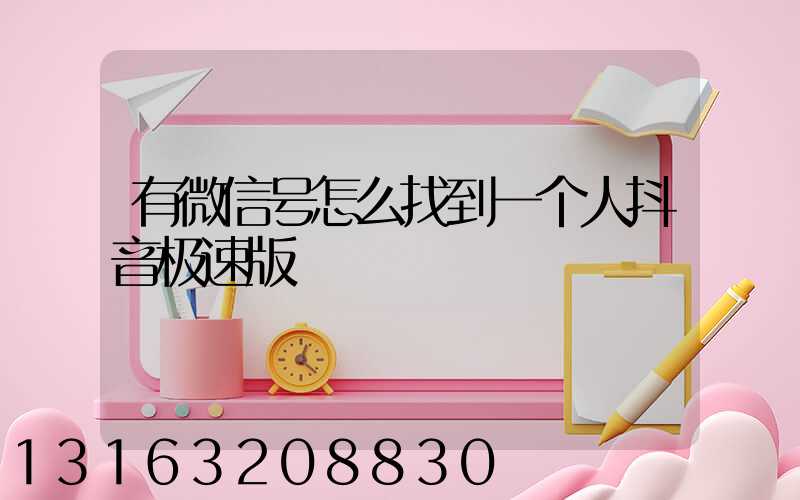 有微信号怎么找到一个人抖音极速版