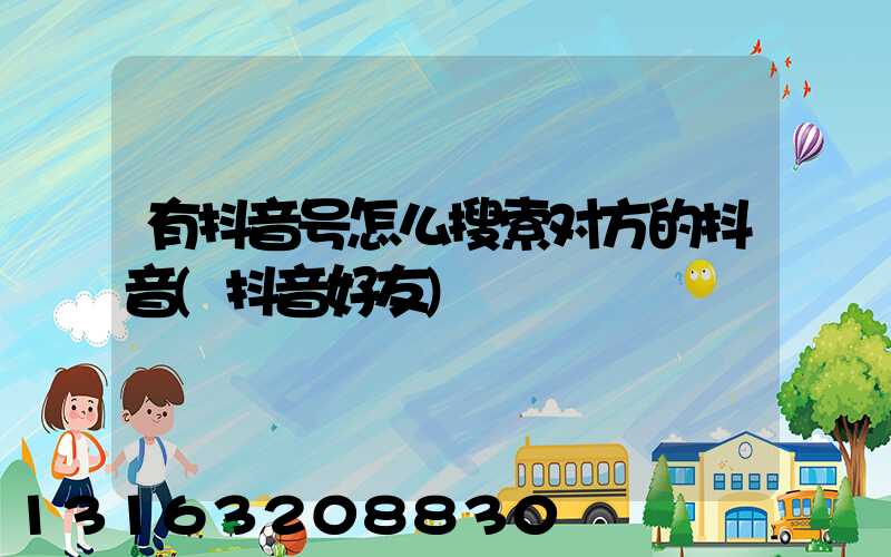 有抖音号怎么搜索对方的抖音(抖音好友)