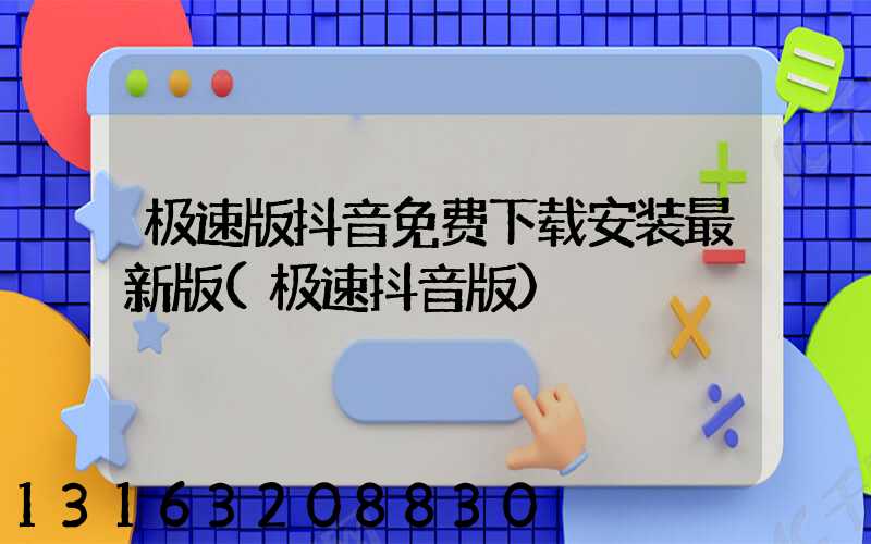 极速版抖音免费下载安装最新版(极速抖音版)