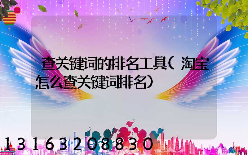 查关键词的排名工具(淘宝怎么查关键词排名)