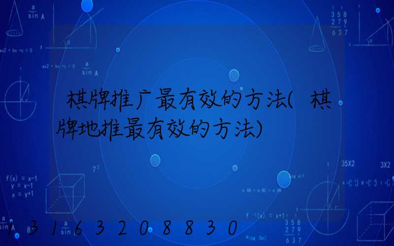 棋牌推广最有效的方法(棋牌地推最有效的方法)