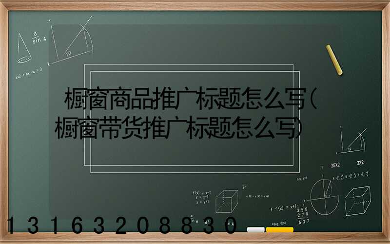 橱窗商品推广标题怎么写(橱窗带货推广标题怎么写)