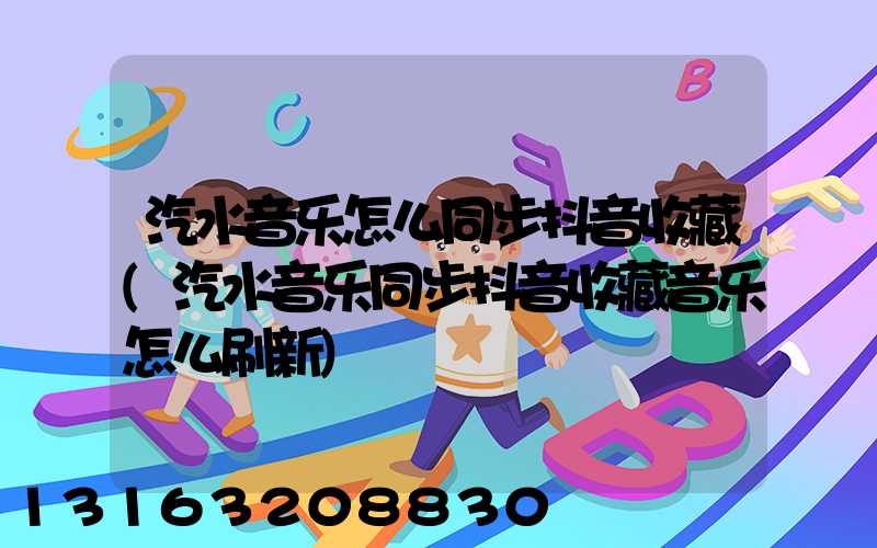 汽水音乐怎么同步抖音收藏(汽水音乐同步抖音收藏音乐怎么刷新)