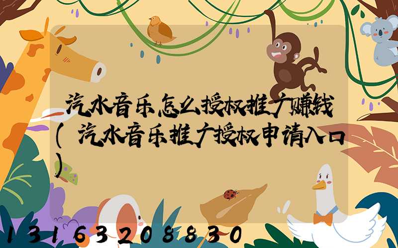汽水音乐怎么授权推广赚钱(汽水音乐推广授权申请入口)