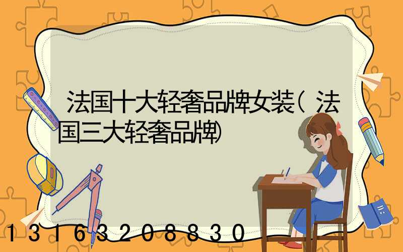 法国十大轻奢品牌女装(法国三大轻奢品牌)