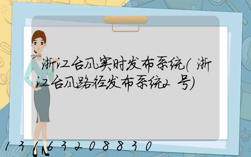 浙江台风实时发布系统(浙江台风路径发布系统2号)