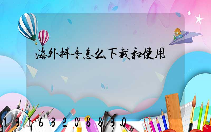 海外抖音怎么下载和使用