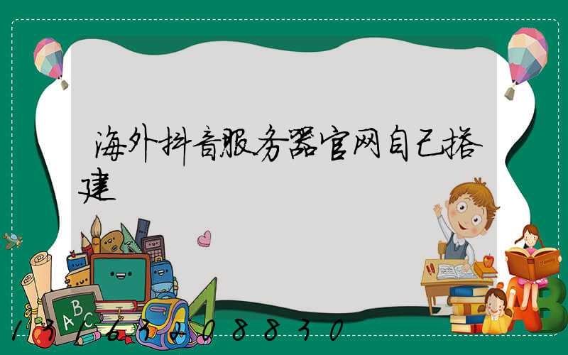 海外抖音服务器官网自己搭建