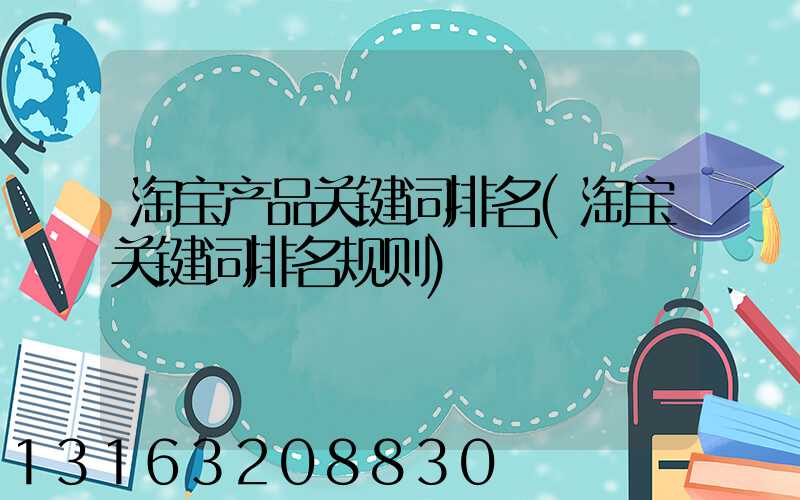 淘宝产品关键词排名(淘宝关键词排名规则)