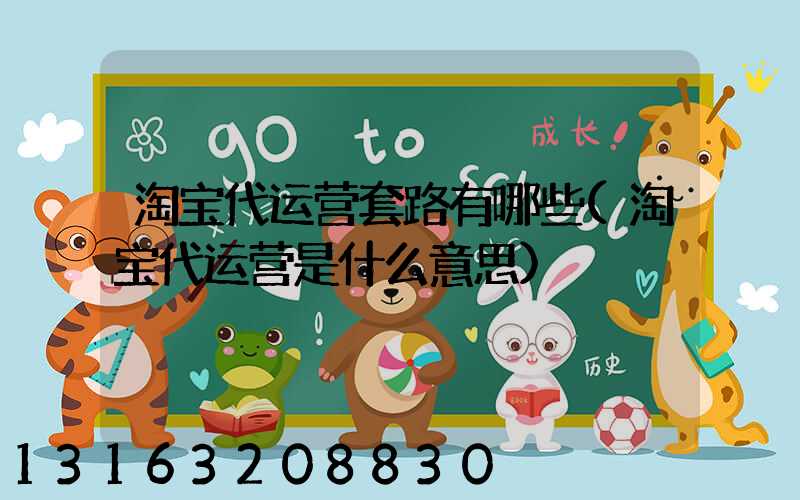 淘宝代运营套路有哪些(淘宝代运营是什么意思)