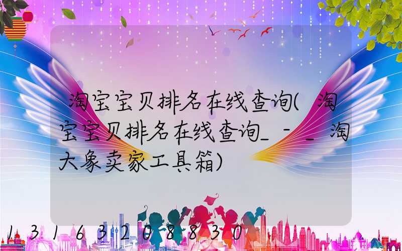 淘宝宝贝排名在线查询(淘宝宝贝排名在线查询_-_淘大象卖家工具箱)