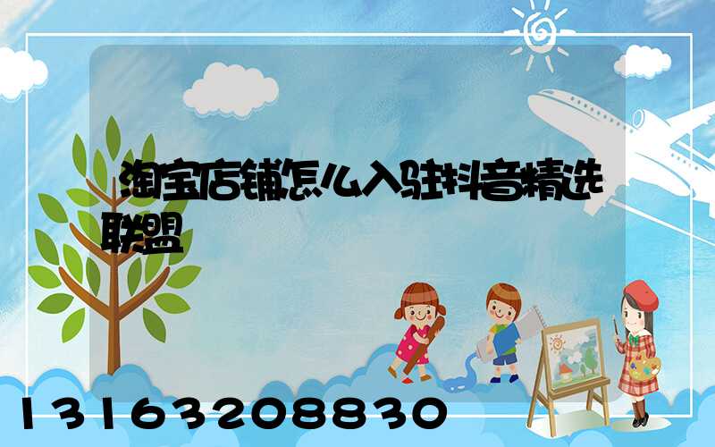 淘宝店铺怎么入驻抖音精选联盟