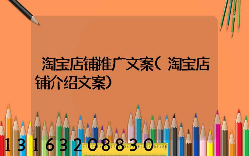 淘宝店铺推广文案(淘宝店铺介绍文案)