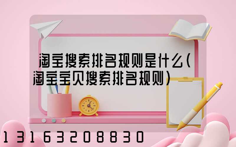 淘宝搜索排名规则是什么(淘宝宝贝搜索排名规则)