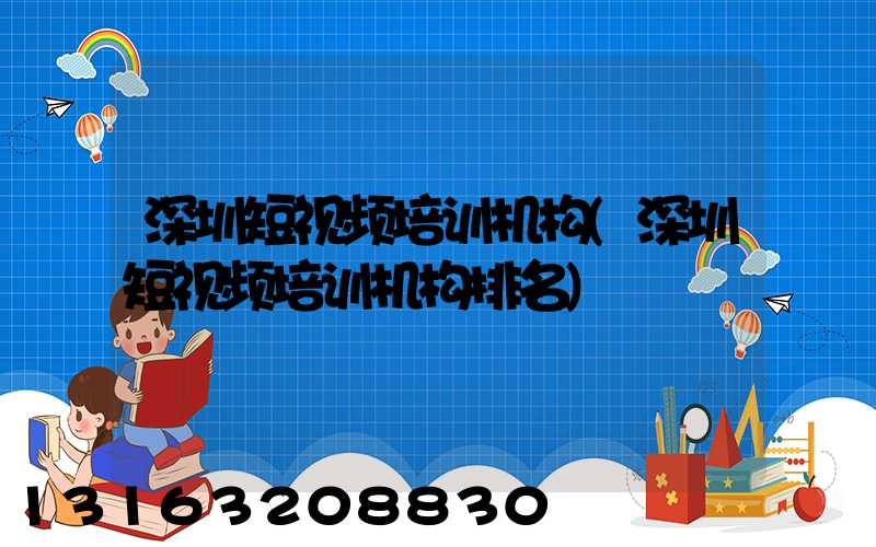 深圳短视频培训机构(深圳短视频培训机构排名)