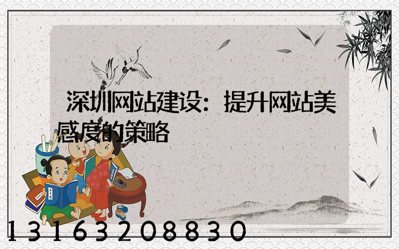深圳网站建设：提升网站美感度的策略