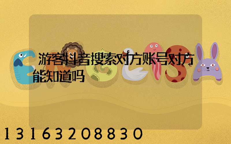 游客抖音搜索对方账号对方能知道吗