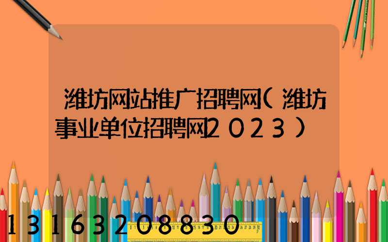潍坊网站推广招聘网(潍坊事业单位招聘网2023)