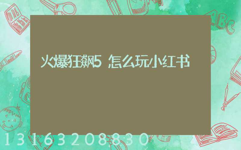 火爆狂飙5怎么玩小红书