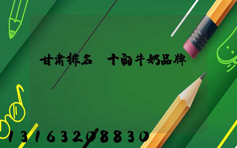 甘肃排名前十的牛奶品牌