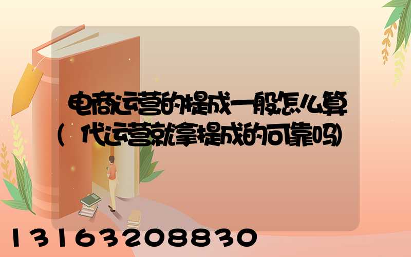 电商运营的提成一般怎么算(代运营就拿提成的可靠吗)