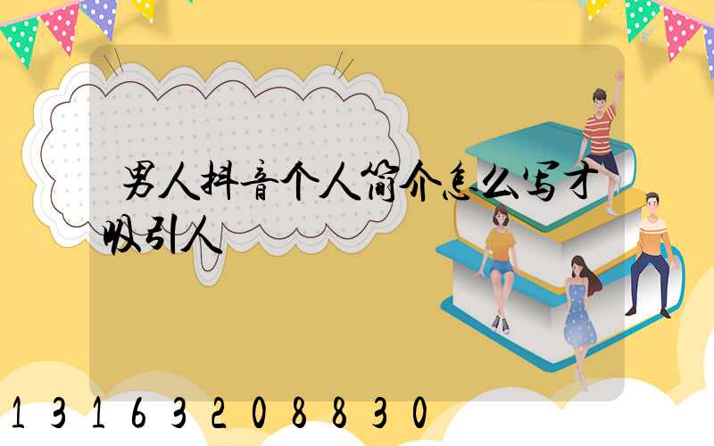 男人抖音个人简介怎么写才吸引人