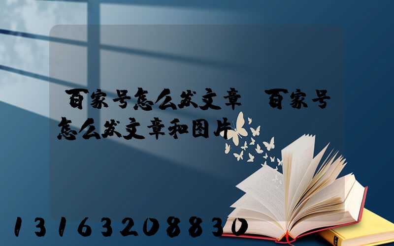 百家号怎么发文章(百家号怎么发文章和图片)