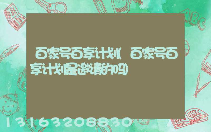 百家号百享计划(百家号百享计划是邀请的吗)