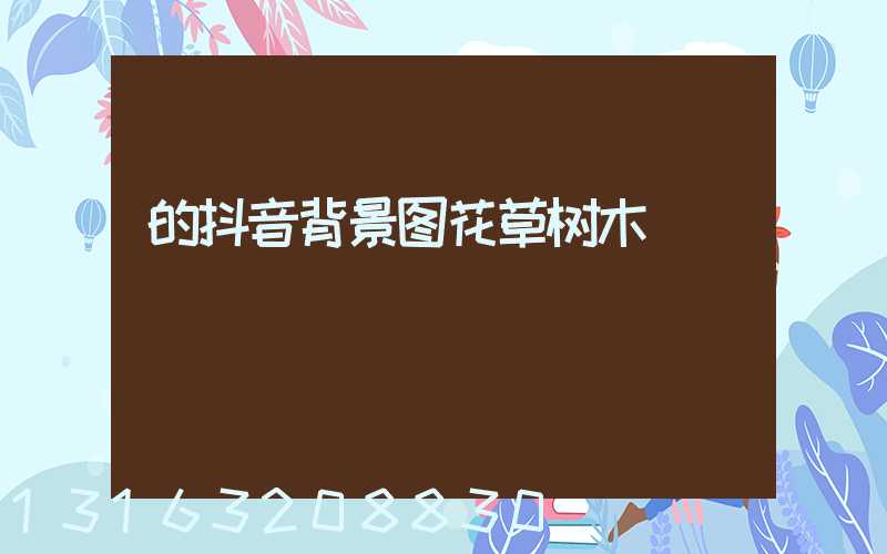 的抖音背景图花草树木