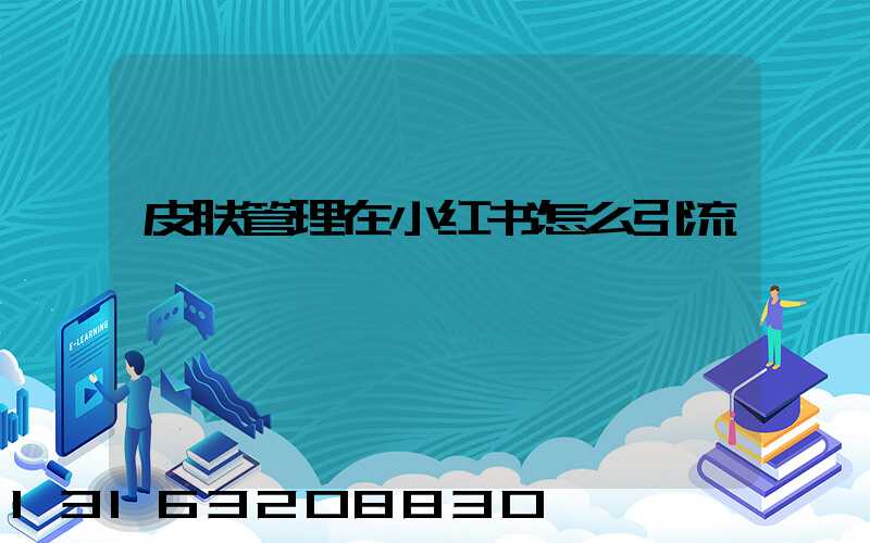 皮肤管理在小红书怎么引流