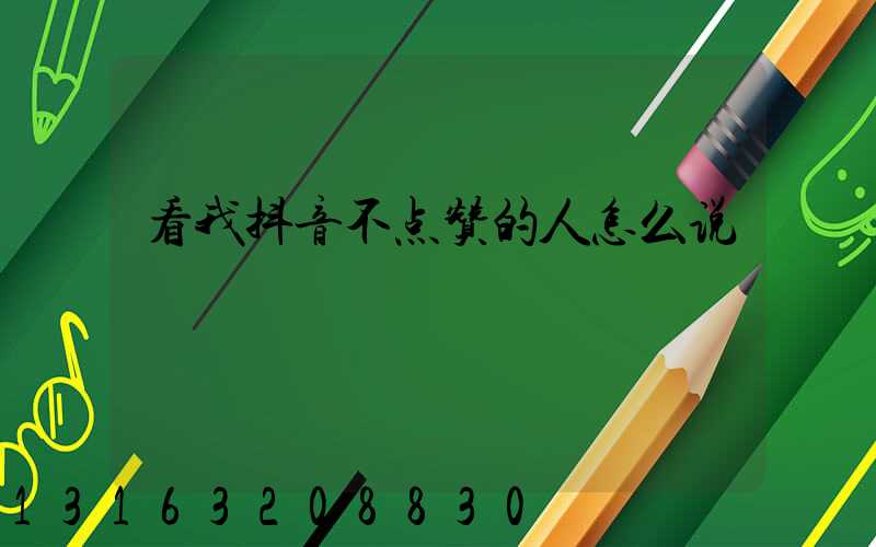 看我抖音不点赞的人怎么说