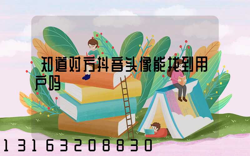 知道对方抖音头像能找到用户吗