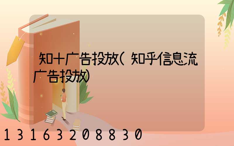 知＋广告投放(知乎信息流广告投放)