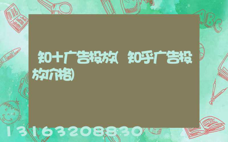 知＋广告投放(知乎广告投放价格)